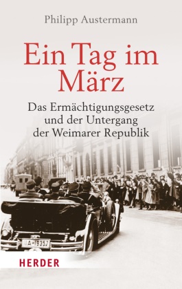 Philipp Austermann - Ein Tag im März - Das Ermächtigungsgesetz und der Untergang der Weimarer Republik