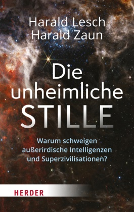 Harald Lesch, Harald Zaun - Die unheimliche Stille - Warum schweigen außerirdische Intelligenzen und Superzivilisationen?