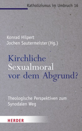 Konrad Hilpert,  Sautermeister, Jochen Sautermeister - Kirchliche Sexualmoral vor dem Abgrund? - Theologische Perspektiven zum Synodalen Weg