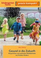 Silke Hubrig - Gesund in die Zukunft. Körperliches und seelisches Wohlbefinden von Kindern fördern