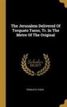 Torquato Tasso - The Jerusalem Delivered Of Torquato Tasso, Tr. In The Metre Of The Original