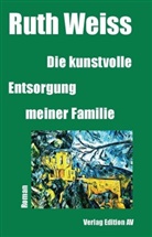 Ruth Weiss - Die kunstvolle Entsorgung meiner Familie