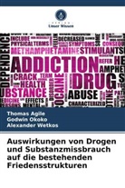 Thomas Agile, Godwin Okoko, Alexander Wetkos - Auswirkungen von Drogen und Substanzmissbrauch auf die bestehenden Friedensstrukturen