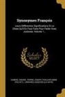 Gabriel Girard, Libraires Associés (La Haya), Pierre Joseph Thaulier (Abbé d'Olivet) - Synonymes François: Leurs Différentes Significations Et Le Choix Qu'il En Faut Faire Pour Parler Avec Justesse, Volume 1