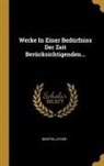 Martin Luther - Werke In Einer Bedürfniss Der Zeit Berücksichtigenden