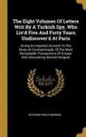 Giovanni Paolo Marana - The Eight Volumes Of Letters Writ By A Turkish Spy, Who Liv'd Five And Forty Years Undiscover'd At Paris: Giving An Impartial Account To The Divan At