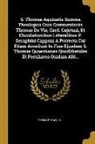 Thomas D'Aquin - S. Thomae Aquinatis Summa Theologica Cum Commentariis Thomae De Vio, Card. Cajetani, Et Elucidationibus Litteralibus P. Seraphini Capponi A Porrecta C