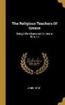 James Adam - The Religious Teachers Of Greece: Being Gifford Lectures On Natural Religion