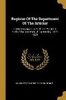 United States Dept of the Interior - Register Of The Department Of The Interior: Containing Appointees Of The President And Of The Secretary Of The Interior, 1877-1909