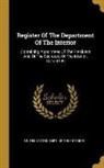 United States Dept of the Interior - Register Of The Department Of The Interior: Containing Appointees Of The President And Of The Secretary Of The Interior, 1877-1909