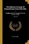 Pennsylvania - The Statutes At Large Of Pennsylvania From 1682-1801. ...: Compiled Under The Authority Of The Act Of May 19, 1887; Volume 6