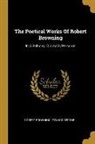 Edward Berdoe, Robert Browning - The Poetical Works Of Robert Browning: In A Balcony. Dramatis Personæ