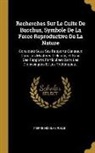 Pierre Nicolas Rolle - Recherches Sur Le Culte De Bacchus, Symbole De La Force Reproductive De La Nature: Considéré Sous Ses Rapports Généraux Dans Les Mystères D'éleusis, E