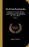 William Nicholson - The British Encyclopedia: Or, Dictionary Of Arts And Sciences. Comprising An Accurate And Popular View Of The Present Improved State Of Human Kn