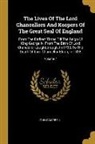John Campbell - The Lives Of The Lord Chancellors And Keepers Of The Great Seal Of England: From The Earliest Times Till The Reign Of King George Iv. From The Birth O