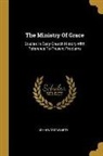 John Wordsworth - The Ministry Of Grace: Studies In Early Church History With Reference To Present Problems