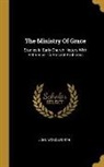 John Wordsworth - The Ministry Of Grace: Studies In Early Church History With Reference To Present Problems