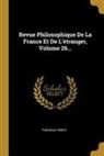 Théodule Ribot - Revue Philosophique De La France Et De L'étranger, Volume 26