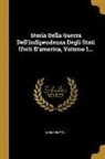 Carlo Botta - Storia Della Guerra Dell'indipendenza Degli Stati Uniti D'america, Volume 1