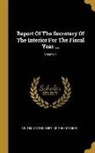 United States Dept of the Interior - Report Of The Secretary Of The Interior For The Fiscal Year ...; Volume 1