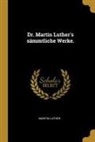 Martin Luther - Dr. Martin Luther's sämmtliche Werke