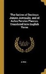 Juvenal - The Satires of Decimus Junius Juvenalis, and of Aulus Persius Flaccus. Translated Into English Verse