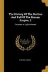 Edward Gibbon - The History Of The Decline And Fall Of The Roman Empire, 2: Complete In Eight Volumes