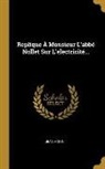 Jean Morin - Replique À Monsieur L'abbé Nollet Sur L'electricité
