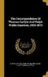 Thomas Carlyle, Charles Eliot Norton, Ralph Waldo Emerson - The Correspondence Of Thomas Carlyle And Ralph Waldo Emerson, 1834-1872