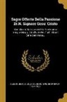Alessio Segala, Louis De Blois, Luis De Granada (1504-1588) - Sagre Offerte Della Passione Di N. Signore Gesu' Cristo: Con Alcune Salutazioni Alla Santissima Vergine Maria, Distribuite Per Tutt' I Giorni Della Se