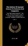 John Gillies - The History Of Ancient Greece, Its Colonies And Conquests: From The Earliest Accounts Till The Division Of The Macedonian Empire In The East. Includin