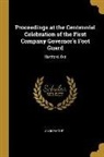 Anonymous - Proceedings at the Centennial Celebration of the First Company Governor's Foot Guard: Hartford, Oct