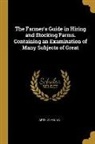 Arthur Young - The Farmer's Guide in Hiring and Stocking Farms. Containing an Examination of Many Subjects of Great