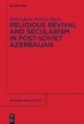 Dobroslawa Wiktor-Mach - Religious Revival and Secularism in Post-Soviet Azerbaijan
