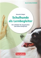 Alexandra Biegler, Alexandra Biegler - Schulhunde als Lernbegleiter - Ein Leitfaden für Organisation und Unterrichtspraxis