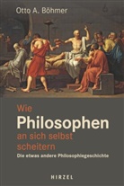 Otto A Böhmer, Otto A. Böhmer - Wie Philosophen an sich selbst scheitern