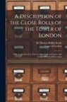Thomas Duffus Hardy, England) Tower of London (London - A Description of the Close Rolls of the Tower of London: With an Account of the Early Courts of Law and Equity, and Various Historical Illustrations