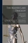 Hugh Breen, Patrick Slavin - The Beaver Lake Tragedy [microform]: a Full and Particular Account of the Whole Proceedings in the Above Extraordinary Crimes, With a Careful Report o