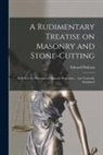 Edward Dobson, Edward 1816-1908 Dobson - A Rudimentary Treatise on Masonry and Stone-cutting