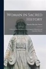 Harriet Beecher Stowe - Woman in Sacred History: a Series of Sketches Drawn From Scriptural, Historical, and Legendary Sources