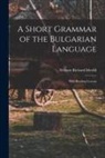 William Richard Morfill - A Short Grammar of the Bulgarian Language: With Reading Lessons