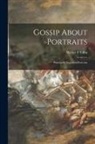 Walter F. Tiffin - Gossip About Portraits: Principally Engraved Portraits