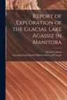Warren Upham, Geological and Natural History Survey - Report of Exploration of the Glacial Lake Agassiz in Manitoba [microform]