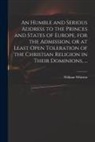 William Whiston - An Humble and Serious Address to the Princes and States of Europe, for the Admission, or at Least Open Toleration of the Christian Religion in Their D