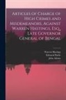 Edmund Burke, John Adams, Warren Hastings - Articles of Charge of High Crimes and Misdemeanors, Against Warren Hastings, Esq., Late Governor General of Bengal