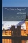 William J. (William Joh Fitz-Patrick, John Camden Hotten - "The Sham Squire"; and the Informers of 1798.: With a View of Their Contemporaries. To Which Are Added Jottings About Ireland Seventy Years Ago