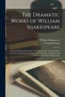 William Shakespeare, George Steevens - The Dramatic Works of William Shakespeare: Accurately Printed From the Text of the Corrected Copy Left by the Late George Steevens, Esq.: With a Gloss