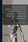 Trinity House of Montreal - Bye-laws and Regulations of the Trinity House of Montreal for the Port and Harbour of Montreal [microform]
