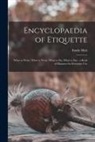 Emily Holt - Encyclopaedia of Etiquette [microform]: What to Write, What to Wear, What to Do, What to Say: a Book of Manners for Everyday Use