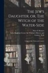 Mary E. Bennett, Sallie Bingham Center for Women's His - The Jew's Daughter, or, The Witch of the Water-side: a Story of the Thirteenth Century